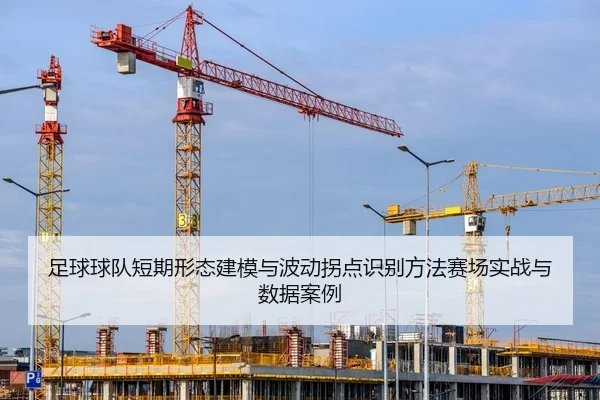 足球球队短期形态建模与波动拐点识别方法赛场实战与数据案例